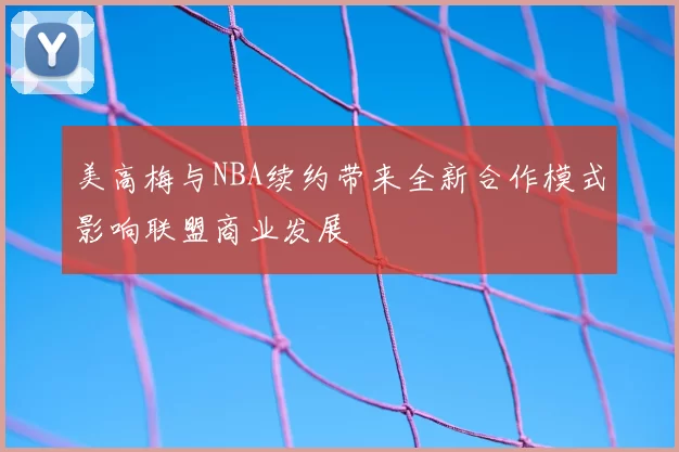 美高梅与NBA续约带来全新合作模式影响联盟商业发展