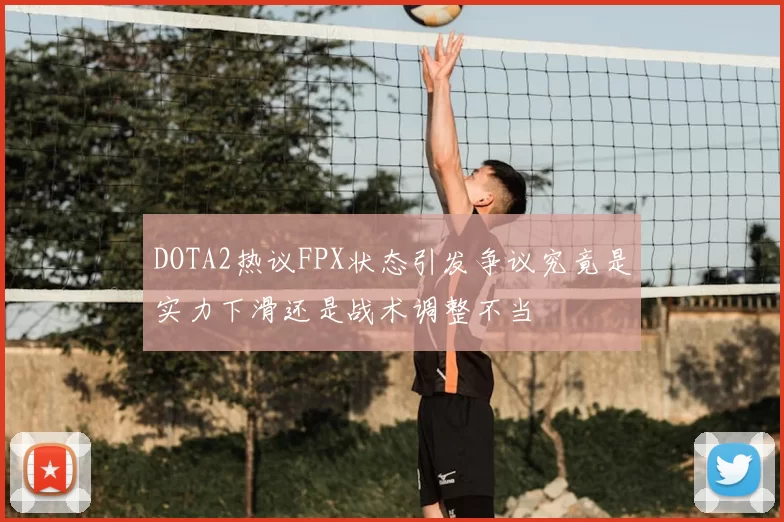 DOTA2热议FPX状态引发争议究竟是实力下滑还是战术调整不当
