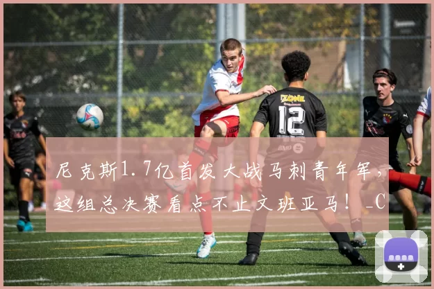 尼克斯1.7亿首发大战马刺青年军,这组总决赛看点不止文班亚马!_CBA_NBA_魔术