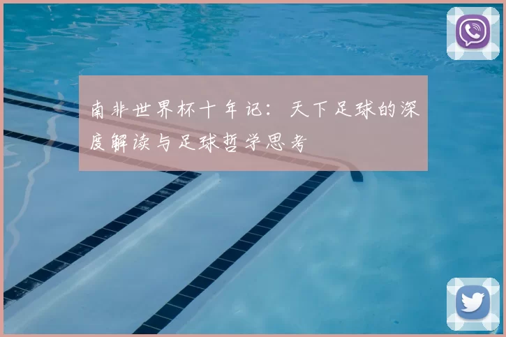 南非世界杯十年记:天下足球的深度解读与足球哲学思考