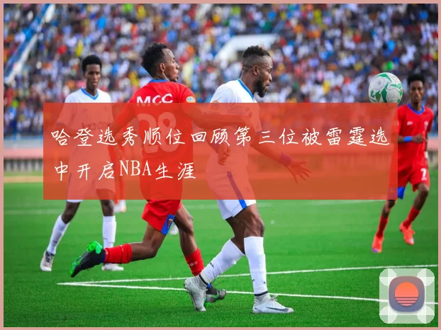 哈登选秀顺位回顾第三位被雷霆选中开启NBA生涯