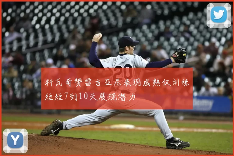 科瓦奇赞雷吉亚尼表现成熟仅训练短短7到10天展现潜力