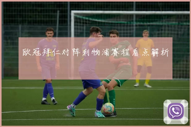 欧冠拜仁对阵利物浦赛程看点解析