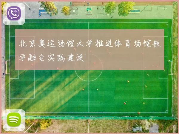 北京奥运场馆大学推进体育场馆教学融合实践建设
