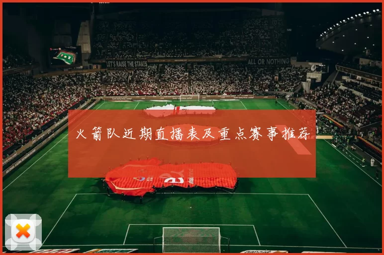火箭队近期直播表及重点赛事推荐