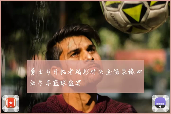 勇士与开拓者精彩对决全场录像回放尽享篮球盛宴