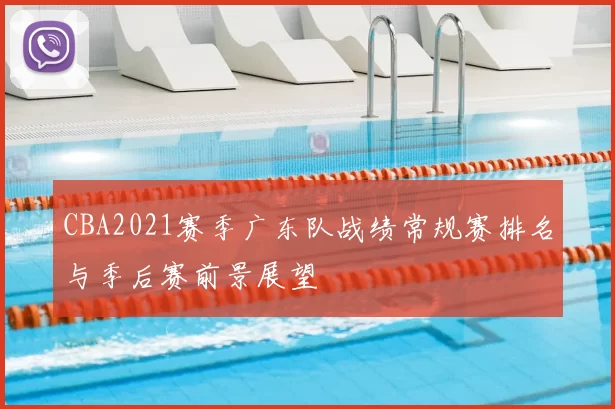 CBA2021赛季广东队战绩常规赛排名与季后赛前景展望
