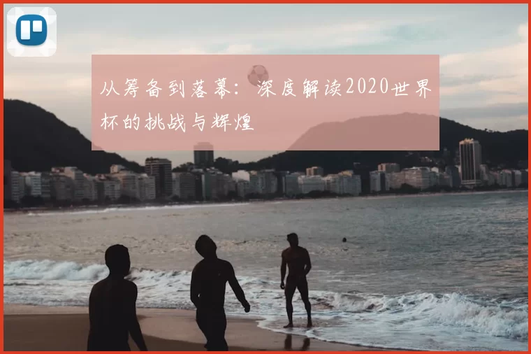 从筹备到落幕：深度解读2020世界杯的挑战与辉煌