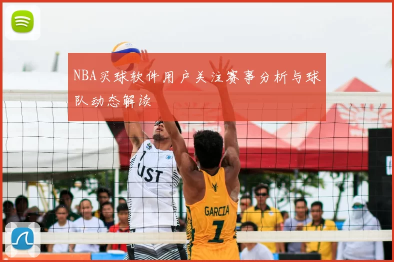 NBA买球软件用户关注赛事分析与球队动态解读
