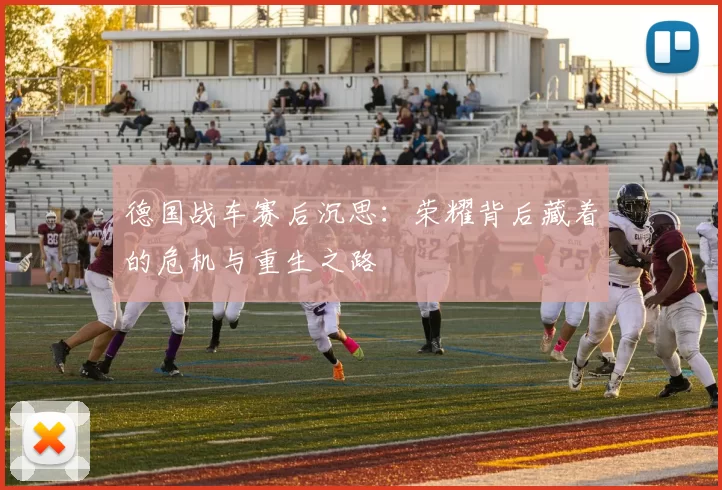 德国战车赛后沉思:荣耀背后藏着的危机与重生之路