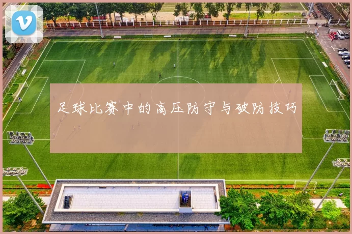 足球比赛中的高压防守与破防技巧