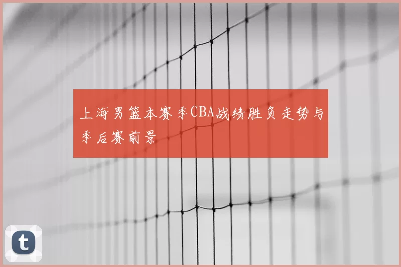 上海男篮本赛季CBA战绩胜负走势与季后赛前景