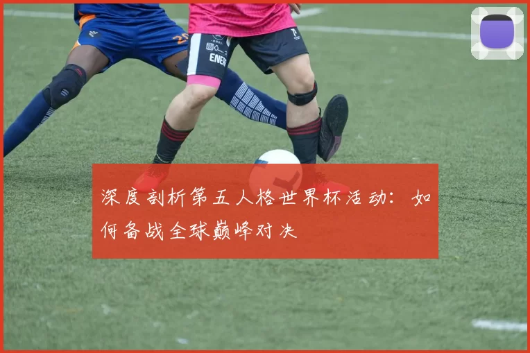 深度剖析第五人格世界杯活动:如何备战全球巅峰对决