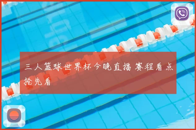 三人篮球世界杯今晚直播 赛程看点抢先看