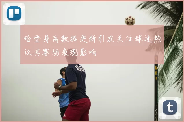 哈登身高数据更新引发关注球迷热议其赛场表现影响