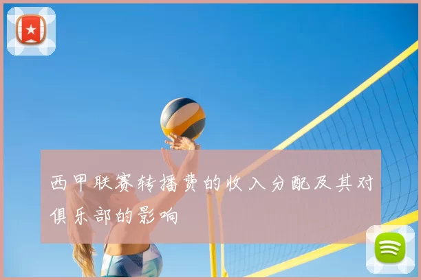 西甲联赛转播费的收入分配及其对俱乐部的影响