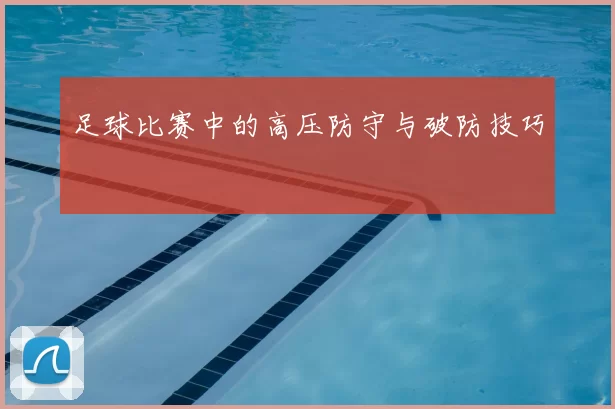 足球比赛中的高压防守与破防技巧
