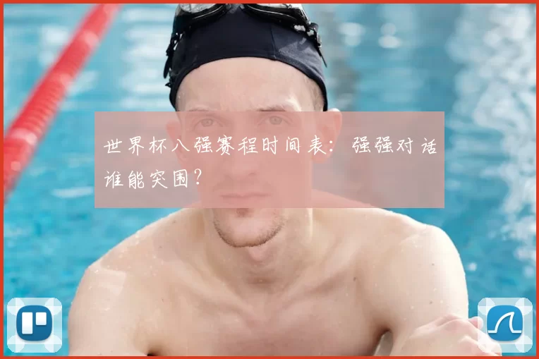 世界杯八强赛程时间表：强强对话谁能突围？