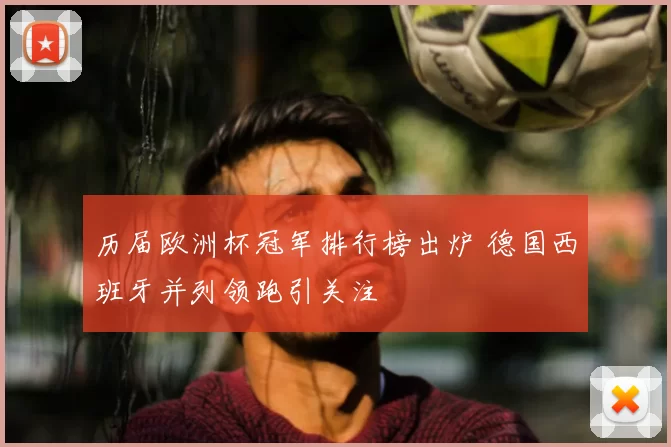 历届欧洲杯冠军排行榜出炉 德国西班牙并列领跑引关注