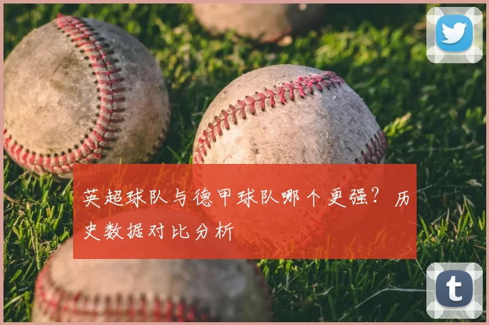 英超球队与德甲球队哪个更强?历史数据对比分析